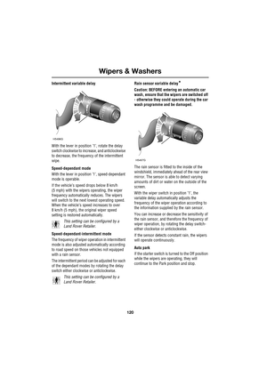 Page 120Wipers & Washers
120
L
Intermittent variable delay
With the lever in position ’1’, rotate the delay 
switch clockwise to increase, and anticlockwise 
to decrease, the frequency of the intermittent 
wipe.
Speed-dependant mode
With the lever in position ’1’, speed-dependant 
mode is operable.
If the vehicle’s speed drops below 8 km/h 
(5 mph) with the wipers operating, the wiper 
frequency automatically reduces. The wipers 
will switch to the next lowest operating speed. 
When the vehicle’s speed increases...