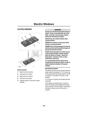Page 124Electric Windows
124
L
Electric Windows
ELECTRIC WINDOWS
Switch operation
1.Right-hand front window.
2.Left-hand front window.
3.Right-hand rear window.
4.Left-hand rear window.
5.Isolating switch for rear door window 
switches.
WARNING
Closing of an electrically operated window on 
fingers, hands or any vulnerable part of the 
body, can result in serious injury. Always 
observe the following precautions:
ISOLATE the rear window switches when 
carrying children.
ENSURE that children are kept clear whilst...