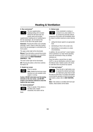 Page 131131
Heating & Ventilation
R
8. Rear environment*
The rear supplementary 
heating/cooling unit is located 
behind the left-hand-side rear 
quarter panel and provides 
supplementary heating and air conditioning to 
the rear passengers. Do not obstruct the 
louvres on the side of the quarter panel.
Automatic: Pressing the button once activates 
automatic ’mimic’ mode in which the comfort 
level of the rear passengers is controlled by the 
front system.
The upper amber light will be illuminated.
Manual:...