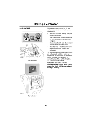 Page 133133
Heating & Ventilation
R
SEAT HEATERS
Front seat heaters
Rear seat heaters
With the starter switch turned on, the seat 
cushion and seat back can be heated at two 
different levels.
•Press once to operate at a high level (both 
indicators illuminate).
After a period based on cabin temperature, 
the high level will end and one light will 
extinguish.
•Press twice to heat the seats at a lower level 
(right-hand indicator extinguishes).
•Press the switch a third time to turn off the 
heater manually...