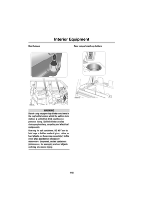 Page 148Interior Equipment
148
L
Door holders
WARNING
Do not carry any open-top drinks containers in 
the cup/bottle holders whilst the vehicle is in 
motion; a spilled hot drink could cause 
personal injury. Spilled drinks can also 
damage upholstery, carpeting and electrical 
components.
Use only for soft containers. DO NOT use to 
hold cups or bottles made of glass, china, or 
hard plastic, as these may cause injury in the 
event of an accident or emergency 
manoeuvre. Unopened, sealed containers 
(drinks...