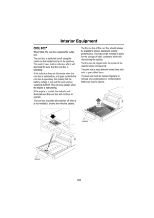 Page 151151
Interior Equipment
R
COOL BOX*
When fitted, the cool box replaces the cubby 
box.
The cool box is switched on/off using the 
switch on the inside front lip of the cool box. 
This switch has a built-in indicator which will 
illuminate to show that the cool box is 
operating.
If the indicator does not illuminate when the 
cool box is switched on, or it goes out while the 
cool box is operating, this means that the 
battery voltage is low and the cool box has 
switched itself off. This will only happen...