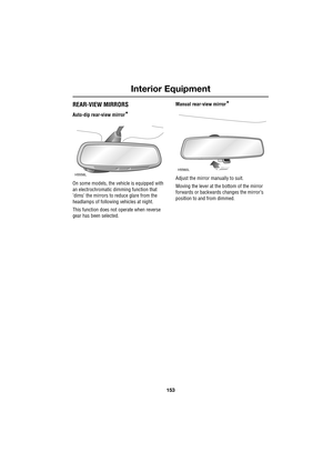 Page 153153
Interior Equipment
R
REAR-VIEW MIRRORS
Auto-dip rear-view mirror*
On some models, the vehicle is equipped with 
an electrochromatic dimming function that 
’dims’ the mirrors to reduce glare from the 
headlamps of following vehicles at night.
This function does not operate when reverse 
gear has been selected.Manual rear-view mirror
*
Adjust the mirror manually to suit.
Moving the lever at the bottom of the mirror 
forwards or backwards changes the mirror’s 
position to and from dimmed.H5558LH5560L 