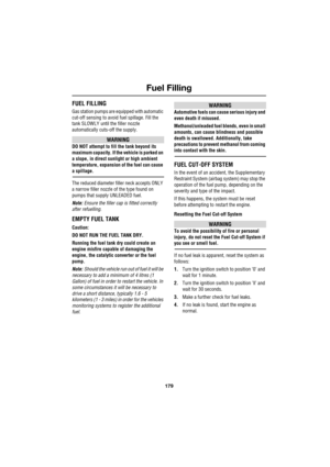 Page 179179
Fuel Filling
R
FUEL FILLING
Gas station pumps are equipped with automatic 
cut-off sensing to avoid fuel spillage. Fill the 
tank SLOWLY until the filler nozzle 
automatically cuts-off the supply. 
WARNING
DO NOT attempt to fill the tank beyond its 
maximum capacity. If the vehicle is parked on 
a slope, in direct sunlight or high ambient 
temperature, expansion of the fuel can cause 
a spillage.
The reduced diameter filler neck accepts ONLY 
a narrow filler nozzle of the type found on 
pumps that...