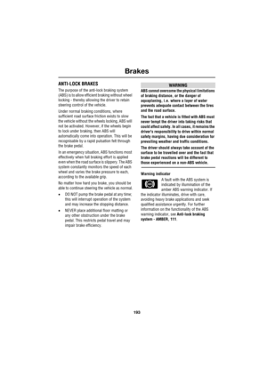 Page 193193
Brakes
R
ANTI-LOCK BRAKES
The purpose of the anti-lock braking system 
(ABS) is to allow efficient braking without wheel 
locking - thereby allowing the driver to retain 
steering control of the vehicle.
Under normal braking conditions, where 
sufficient road surface friction exists to slow 
the vehicle without the wheels locking, ABS will 
not be activated. However, if the wheels begin 
to lock under braking, then ABS will 
automatically come into operation. This will be 
recognisable by a rapid...