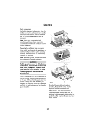 Page 197197
Brakes
R
Fault management
If a fault is diagnosed by the system when the 
ignition is on but the parkbrake is not in use, the 
amber parkbrake warning indicator will flash 
and the message ’Parkbrake fault’ will be 
displayed.
Note: Under some transmission fault 
conditions parkbrake release may not be 
automatic and/or automatic parkbrake function 
may be inoperable.
Releasing the parkbrake in an emergency
If the vehicle has the parkbrake applied and an 
electrical fault prevents the system...