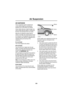 Page 203203
Air Suspension
R
Air Suspension
AIR SUSPENSION
The air suspension system maintains the 
correct vehicle height by controlling the 
quantity of air in the vehicle’s air springs.
Unless stated otherwise, height changes may 
only be made while the engine is running and 
the driver and passenger doors are closed.
When the air suspension system lifts the 
vehicle, it normally uses compressed air stored 
in its reservoir. The suspension will rise much 
more slowly if this reservoir is depleted due to...