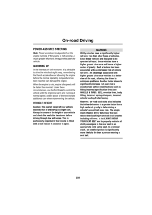 Page 233233
On-road Driving
R
On-road Driving
POWER-ASSISTED STEERING
Note: Power assistance is dependent on the 
engine running. If the engine is not running, a 
much greater effort will be required to steer the 
vehicle.
WARMING UP
In the interests of fuel economy, it is advisable 
to drive the vehicle straight away, remembering 
that harsh acceleration or labouring the engine 
before the normal operating temperature has 
been reached can damage the engine.
When the engine is cold, engine idle speeds will 
be...