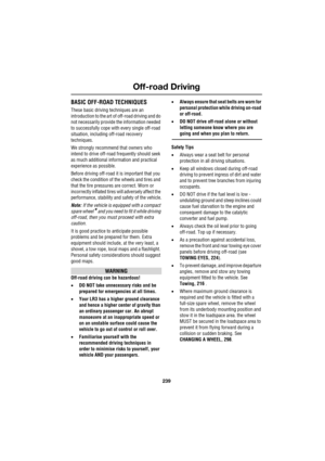 Page 239239
Off-road Driving
R
Off-road DrivingBASIC OFF-ROAD TECHNIQUES
These basic driving techniques are an 
introduction to the art of off-road driving and do 
not necessarily provide the information needed 
to successfully cope with every single off-road 
situation, including off-road recovery 
techniques.
We strongly recommend that owners who 
intend to drive off-road frequently should seek 
as much additional information and practical 
experience as possible.
Before driving off-road it is important that...