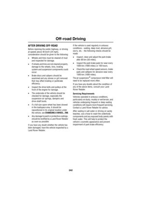 Page 242Off-road Driving
242
L
AFTER DRIVING OFF-ROAD
Before rejoining the public highway, or driving 
at speeds above 40 km/h (24 mph), 
consideration should be given to the following:
•Wheels and tires must be cleaned of mud 
and inspected for damage.
•If wheels and tires are not cleaned properly, 
damage to the wheels, tires, braking 
system and suspension components could 
occur.
•Brake discs and calipers should be 
examined and any stones or grit removed 
that may affect braking or parkbrake 
efficiency....