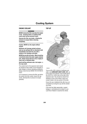 Page 259259
Cooling System
R
Cooling System
ENGINE COOLANT
WARNING
NEVER remove the filler cap when the engine 
is hot - escaping steam or scalding water 
could cause serious personal injury.
Unscrew the filler cap slowly, allowing the 
pressure to escape before removing 
completely.
Caution: NEVER run the engine without 
coolant.
Antifreeze will damage painted surfaces; 
soak up any spillage with an absorbent cloth 
immediately and wash the area with a 
mixture of car shampoo and water.
NEVER top up with salt...