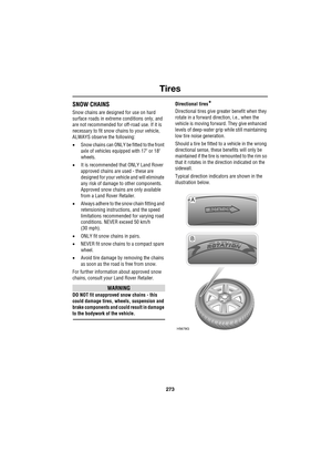 Page 273273
Tires
R
SNOW CHAINS
Snow chains are designed for use on hard 
surface roads in extreme conditions only, and 
are not recommended for off-road use. If it is 
necessary to fit snow chains to your vehicle, 
ALWAYS observe the following:
•Snow chains can ONLY be fitted to the front 
axle of vehicles equipped with 17 or 18 
wheels. 
•It is recommended that ONLY Land Rover 
approved chains are used - these are 
designed for your vehicle and will eliminate 
any risk of damage to other components. 
Approved...