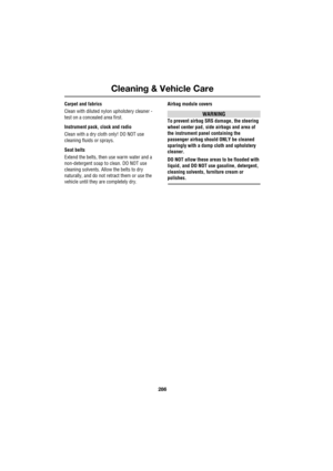 Page 286Cleaning & Vehicle Care
286
L
Carpet and fabrics
Clean with diluted nylon upholstery cleaner - 
test on a concealed area first.
Instrument pack, clock and radio
Clean with a dry cloth only! DO NOT use 
cleaning fluids or sprays.
Seat belts
Extend the belts, then use warm water and a 
non-detergent soap to clean. DO NOT use 
cleaning solvents. Allow the belts to dry 
naturally, and do not retract them or use the 
vehicle until they are completely dry.Airbag module covers
WARNING
To prevent airbag SRS...