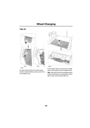 Page 293293
Wheel Changing
R
Roadside Emergency
TOOL KIT
On seven-seater vehicles, the wheel change 
tool kit is stowed behind an access cover in the 
rear loadspace area.On five-seater vehicles, the tool tray is located 
under a lift-up panel set in the loadspace floor.
Note: Take careful note of the stowage position 
of each of the tools as it is important to return 
them to their correct position after use.
H5682G
H5683G 