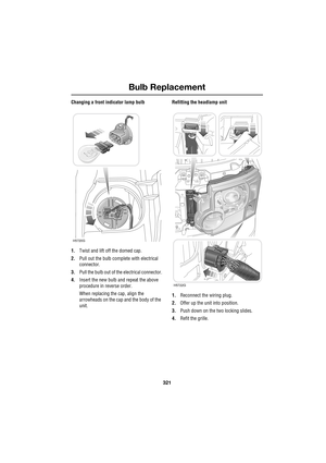 Page 321321
Bulb Replacement
R
Changing a front indicator lamp bulb
1.Twist and lift off the domed cap.
2.Pull out the bulb complete with electrical 
connector.
3.Pull the bulb out of the electrical connector.
4.Insert the new bulb and repeat the above 
procedure in reverse order.
When replacing the cap, align the 
arrowheads on the cap and the body of the 
unit.Refitting the headlamp unit
1.Reconnect the wiring plug.
2.Offer up the unit into position.
3.Push down on the two locking slides.
4.Refit the grille....