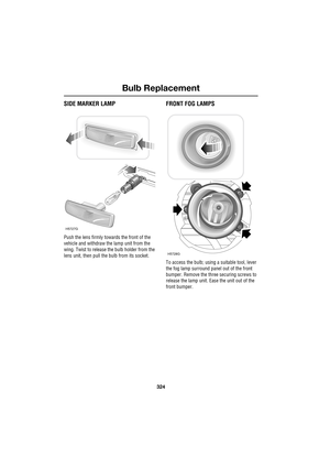 Page 324Bulb Replacement
324
L
SIDE MARKER LAMP
Push the lens firmly towards the front of the 
vehicle and withdraw the lamp unit from the 
wing. Twist to release the bulb holder from the 
lens unit, then pull the bulb from its socket.
FRONT FOG LAMPS
To access the bulb; using a suitable tool, lever 
the fog lamp surround panel out of the front 
bumper. Remove the three securing screws to 
release the lamp unit. Ease the unit out of the 
front bumper.
H5727G
H5728G 