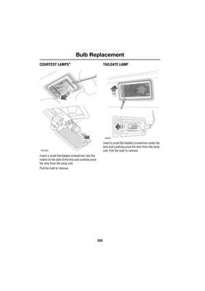 Page 326Bulb Replacement
326
L
COURTESY LAMPS*
Insert a small flat-bladed screwdriver into the 
indent on the side of the lens and carefully prise 
the lens from the lamp unit.
Pull the bulb to remove.
TAILGATE LAMP
Insert a small flat-bladed screwdriver under the 
lens and carefully prise the lens from the lamp 
unit. Pull the bulb to remove.
H5733G
H4081 