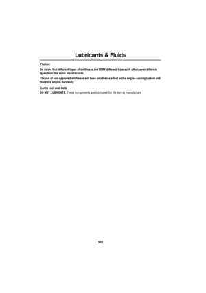 Page 332Lubricants & Fluids
332
L
Caution: 
Be aware that different types of antifreeze are VERY different from each other; even different 
types from the same manufacturer.
The use of non-approved antifreeze will have an adverse effect on the engine cooling system and 
therefore engine durability.
Inertia reel seat belts
DO NOT LUBRICATE. These components are lubricated for life during manufacture. 