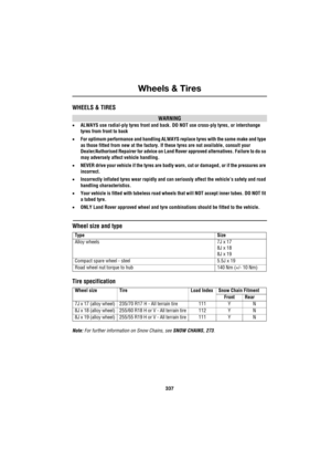 Page 337337
Wheels & Tires
R
Wheels & Tires
WHEELS & TIRES
WARNING
•ALWAYS use radial-ply tyres front and back. DO NOT use cross-ply tyres, or interchange 
tyres from front to back
•For optimum performance and handling ALWAYS replace tyres with the same make and type 
as those fitted from new at the factory. If these tyres are not available, consult your 
Dealer/Authorised Repairer for advice on Land Rover approved alternatives. Failure to do so 
may adversely affect vehicle handling.
•NEVER drive your vehicle...