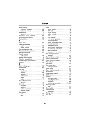 Page 347Index
347
R
Power steering
emergency operation . . . . . . . . . . . . . .    262
fluid check & top-up  . . . . . . . . . . . . . .    262
Pretensioners . . . . . . . . . . . . . . . . . . . . . . .    70
servicing  . . . . . . . . . . . . . . . . . . . . . . . .    71
Procedure - correct load limit  . . . . . . . . .    280
Production option weights . . . . . . . . . . . .    279
Punctured tires. . . . . . . . . . . . . . . . . . . . .    272
R
Radio aerial  . . . . . . . . . . . . . . . . . . . . . . ....