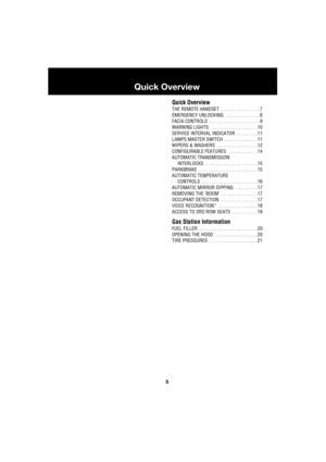 Page 5Quick Overview
5
R
Quick Overview
THE REMOTE HANDSET  . . . . . . . . . . . . . . . .7
EMERGENCY UNLOCKING   . . . . . . . . . . . . . .8
FACIA CONTROLS  . . . . . . . . . . . . . . . . . . . . .9
WARNING LIGHTS   . . . . . . . . . . . . . . . . . . . 10
SERVICE INTERVAL INDICATOR . . . . . . . . . 11
LAMPS MASTER SWITCH . . . . . . . . . . . . . .11
WIPERS & WASHERS  . . . . . . . . . . . . . . . . . 12
CONFIGURABLE FEATURES   . . . . . . . . . . . .14
AUTOMATIC TRANSMISSION
INTERLOCKS   . . . . . . . ....