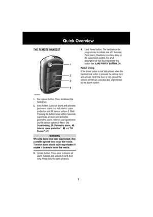 Page 77
Quick Overview
R
Quick Overview
THE REMOTE HANDSET
1.Key release button. Press to release the 
folded key.
2.Lock button. Locks all doors and activates 
perimetric alarm, but not interior space 
protection and tilt sensor options if fitted. 
Pressing the button twice within 3 seconds 
superlocks all doors and activates 
perimetric alarm, interior space protection 
and tilt sensor options if fitted. See 
Superlocking, 39, Perimetric alarm, 40, 
Interior space protection*, 40 and Tilt 
Sensor*, 41....