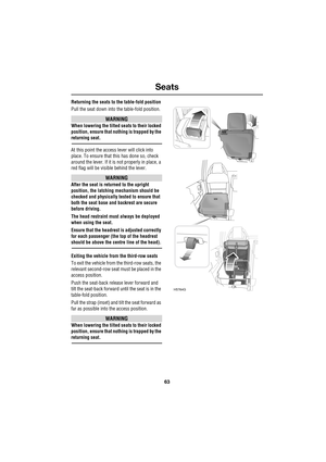 Page 6363
Seats
R
Returning the seats to the table-fold position
Pull the seat down into the table-fold position.
WARNING
When lowering the tilted seats to their locked 
position, ensure that nothing is trapped by the 
returning seat.
At this point the access lever will click into 
place. To ensure that this has done so, check 
around the lever. If it is not properly in place, a 
red flag will be visible behind the lever.
WARNING
After the seat is returned to the upright 
position, the latching mechanism should...