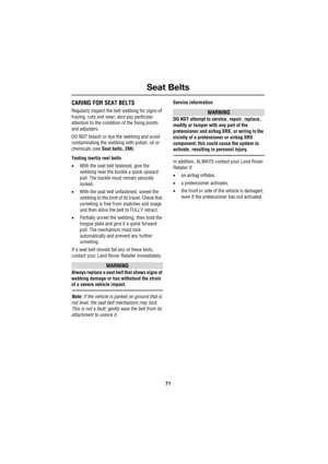 Page 7171
Seat Belts
R
CARING FOR SEAT BELTS
Regularly inspect the belt webbing for signs of 
fraying, cuts and wear; also pay particular 
attention to the condition of the fixing points 
and adjusters.
DO NOT bleach or dye the webbing and avoid 
contaminating the webbing with polish, oil or 
chemicals (see Seat belts, 286).
Testing inertia reel belts
•With the seat belt fastened, give the 
webbing near the buckle a quick upward 
pull. The buckle must remain securely 
locked.
•With the seat belt unfastened,...