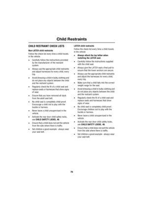 Page 76Child Restraints
76
L
CHILD RESTRAINT CHECK LISTS
Non-LATCH child restraints
Follow the check list every time a child travels 
in the vehicle:
•Carefully follow the instructions provided 
by the manufacturer of the restraint 
system.
•Always use the appropriate child restraints 
and adjust harnesses for every child, every 
trip.
•Avoid dressing a child in bulky clothing and 
do not place any objects between the child 
and the restraint system.
•Regularly check the fit of a child seat and 
replace seats...