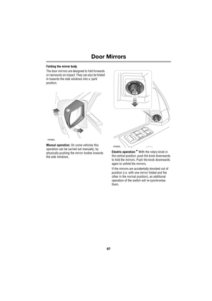 Page 8787
Door Mirrors
R
Folding the mirror body
The door mirrors are designed to fold forwards 
or rearwards on impact. They can also be folded 
in towards the side windows into a ’park’ 
position.
Manual operation: On some vehicles this 
operation can be carried out manually, by 
physically pushing the mirror bodies towards 
the side windows.Electric operation:
* With the rotary knob in 
the central position, push the knob downwards 
to fold the mirrors. Push the knob downwards 
again to unfold the mirrors....