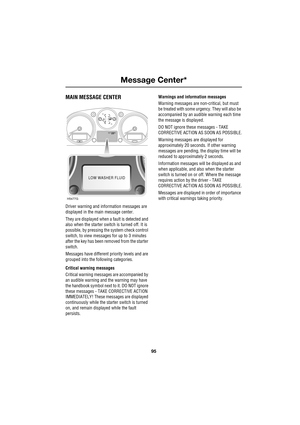 Page 9595
Message Center*
R
Message Center*
MAIN MESSAGE CENTER
Driver warning and information messages are 
displayed in the main message center. 
They are displayed when a fault is detected and 
also when the starter switch is turned off. It is 
possible, by pressing the system check control 
switch, to view messages for up to 3 minutes 
after the key has been removed from the starter 
switch.
Messages have different priority levels and are 
grouped into the following categories.
Critical warning messages...