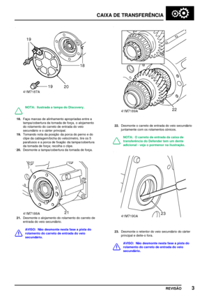 Page 26CAIXA DE TRANSFERÊNCIA
REVISÃO3
NOTA: Ilustrada a tampa do Discovery.
18.Faça marcas de alinhamento apropriadas entre a
tampa/cobertura da tomada de força, o alojamento
do rolamento do carreto de entrada do veio
secundário e o cárter principal.
19.Tomando nota da posição da porca do perno e do
clipe da cablagem/bicha do velocímetro, tire os 5
parafusos e a porca de fixação da tampa/cobertura
da tomada de força; recolha o clipe.
20.Desmonte a tampa/cobertura da tomada de força.
21.Desmonte o alojamento do...