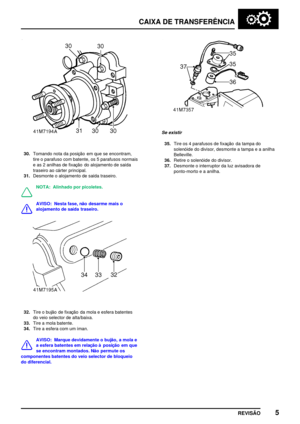 Page 28CAIXA DE TRANSFERÊNCIA
REVISÃO5
30.Tomando nota da posição em que se encontram,
tire o parafuso com batente, os 5 parafusos normais
e as 2 anilhas de fixação do alojamento de saída
traseiro ao cárter principal.
31.Desmonte o alojamento de saída traseiro.
NOTA: Alinhado por picoletes.
AVISO: Nesta fase, não desarme mais o
alojamento de saída traseiro.
32.Tire o bujão de fixação da mola e esfera batentes
do veio selector de alta/baixa.
33.Tire a mola batente.
34.Tire a esfera com um íman.
AVISO: Marque...