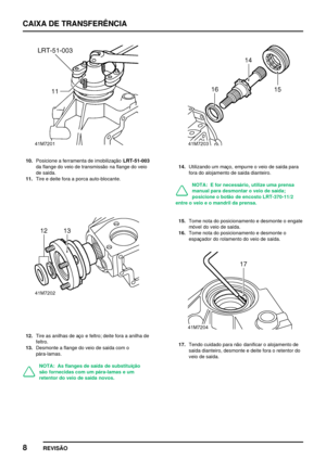 Page 31CAIXA DE TRANSFERÊNCIA
8
REVISÃO
10.Posicione a ferramenta de imobilizaçãoLRT­51­003
da flange do veio de transmissão na flange do veio
de saída.
11.Tire e deite fora a porca auto­blocante.
12.Tire as anilhas de aço e feltro; deite fora a anilha de
feltro.
13.Desmonte a flange do veio de saída com o
pára­lamas.
NOTA: As flanges de saída de substituição
são fornecidas com um pára­lamas e um
retentor do veio de saída novos.
14.Utilizando um maço, empurre o veio de saída para
fora do alojamento de saída...