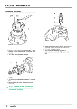 Page 33CAIXA DE TRANSFERÊNCIA
10
REVISÃO
Alojamento de saída traseiro
1.Posicione a ferramenta de imobilizaçãoLRT­51­003
da flange do veio de transmissão na flange do veio
de saída.
2.Tire e deite fora a porca auto­blocante.
3.Tire as anilhas de aço e feltro; deite fora a anilha de
feltro.
4.Desmonte a flange do veio de saída juntamente
com o freio.
NOTA: As flanges de saída de substituição
são fornecidas juntamente com um retentor
novo do veio secundário.
5.Saque cuidadosamente o carreto do velocímetro e o...