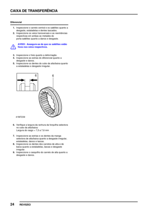 Page 47CAIXA DE TRANSFERÊNCIA
24
REVISÃO
Diferencial
1.Inspeccione o carreto central e os satélites quanto a
desgaste, estaladelas e dentes lascados.
2.Inspeccione os veios transversais e as reentrâncias
respectivas em ambas as metades do
porta­satélites quanto a danos e desgaste.
AVISO: Assegure­se de que os satélites estão
fixos nos veios respectivos.
3.Inspeccione o freio quanto a deformação.
4.Inspeccione as estrias do diferencial quanto a
desgaste e danos.
5.Inspeccione os dentes do cubo da alta/baixa...