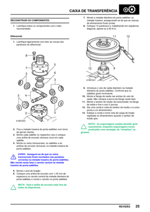 Page 48CAIXA DE TRANSFERÊNCIA
REVISÃO25
RECONSTRUIR OS COMPONENTES
1.Lubrifique todos os componentes com o óleo
recomendado.
Diferencial
1.Lubrifique ligeiramente com óleo as roscas dos
parafusos do diferencial.
2.Fixe a metade traseira do porta­satélites num torno
de garras macias.
3.Monte cada satélite no respectivo veio e coloque
uma anilha de encosto côncava nova em cada
satélite.
4.Monte os veios transversais, os satélites e as
anilhas de encosto côncavas na metade traseira do
porta­satélites.
AVISO:...