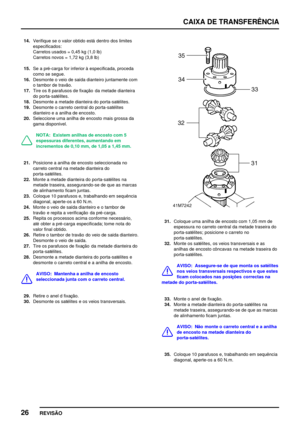 Page 49CAIXA DE TRANSFERÊNCIA
26
REVISÃO
14.Verifique se o valor obtido está dentro dos limites
especificados:
Carretos usados = 0,45 kg (1,0 lb)
Carretos novos = 1,72 kg (3,8 lb)
15.Se a pré­carga for inferior à especificada, proceda
como se segue.
16.Desmonte o veio de saída dianteiro juntamente com
o tambor de travão.
17.Tire os 8 parafusos de fixação da metade dianteira
do porta­satélites.
18.Desmonte a metade dianteira do porta­satélites.
19.Desmonte o carreto central do porta­satélites
dianteiro e a...