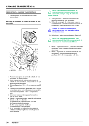 Page 61CAIXA DE TRANSFERÊNCIA
38
REVISÃO
RECONSTRUIR A CAIXA DE TRANSFERÊNCIA
1.Lubrifique todos os componentes com o óleo
recomendado.
Pré­carga do rolamento do carreto de entrada do veio
secundário
1.Posicione o conjunto do carreto de entrada do veio
secundário no cárter principal.
2.Monte o alojamento do rolamento do carreto de
entrada do veio secundário, assegurando­se de que
deixa as marcas alinhadas.
3.Coloque 2 parafusos M10 x 25 mm e aperte­os a 25
N.m.
4.Posicione um comparador apropriado com a agulha...