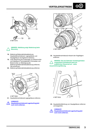 Page 26VERTEILERGETRIEBE
ÜBERHOLUNG3
HINWEIS: Abbildung zeigt Abdeckung beim
Discovery.
18.Abdeckung/Nebenabtriebsabdeckung,
Hauptwellenantriebsrad- Lagergehäuse und
Hauptgehäuse durchgehend markieren.
19.Unter Beachtung der Einbaulage von Bolzenmutter
und Kabelbaum/Tachokabelclip 5 Schrauben und
Bolzenmutter zur Befestigung der
Abdeckung/Nebenabtriebsabdeckung entfernen,
Clip aufnehmen.
20.Abdeckung/Nebenabtriebsabdeckung entfernen.
21.Hauptwellenantriebsrad-Lagergehäuse entfernen.
VORSICHT:...