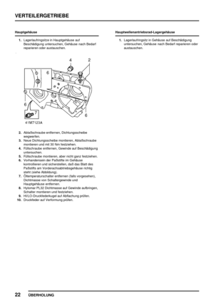 Page 45VERTEILERGETRIEBE
22
ÜBERHOLUNG
Hauptgehäuse
1.Lagerlaufringsitze in Hauptgehäuse auf
Beschädigung untersuchen, Gehäuse nach Bedarf
reparieren oder austauschen.
2.Ablaßschraube entfernen, Dichtungsscheibe
wegwerfen.
3.Neue Dichtungsscheibe montieren, Ablaßschraube
montieren und mit 30 Nm festziehen.
4.Füllschraube entfernen, Gewinde auf Beschädigung
untersuchen.
5.Füllschraube montieren, aber nicht ganz festziehen.
6.Vorhandensein der Paßstifte im Gehäuse
kontrollieren und sicherstellen, daß das Blatt...