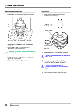 Page 55VERTEILERGETRIEBE
32
ÜBERHOLUNG
Hauptwellenantriebsradgruppe
1.Neue Lager mit einem empfohlenen Öl schmieren.
2.HandpresseLRT-99-002in einen Schraubstock
spannen.
3.MuffenLRT-41-003in Handpresse setzen.
4.Neue Lager an Muffen anbringen.
HINWEIS: Der kleinere Lagerdurchmesser muß
zu den Muffen weisen.
5.Hauptwellenende in Lager führen und Hauptwelle
durch das Lager pressen.
6.Ebenso beim anderen Lager vorgehen.Zwischenräder.
1.Neue Lager und Lagerlaufringe mit einem
empfohlenen Öl schmieren.2.Neue...