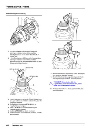 Page 63VERTEILERGETRIEBE
40
ÜBERHOLUNG
Differentiallagervorspannung
1.HI/LO-Schaltwelle und -gabel an Differential
anbringen und dabei sicherstellen, daß die
Schaltgabelzinken an der HI/LO- Schaltmuffe in
Eingriff sind.
2.HI/LO-Schaltwelle und Differential in Hauptgehäuse
anbringen und dabei sicherstellen, daß die
Kerbverzahnung der Ausgangswelle hinten mit dem
Differential in Eingriff kommt.
3.Neuen Lagerlaufring außen für Differentiallager vorn
an Lager anbringen und dabei sicherstellen, daß der
Ring nicht...