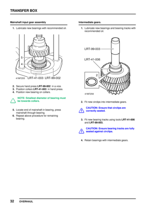 Page 59TRANSFERBOX
32 OVERHAUL
Mainshaft
inputgearassembly
1. Lubricate newbearings withrecommended oil.
2.Secure handpress LRT-99-002 inavice.
3. Position collarsLRT-41-003 inhand press.
4. Position newbearing oncollars.
NOTE: Smallest diameter ofbearing must
be towards collars.
5.Locate endofmainshaft inbearing, press
mainshaft throughbearing.
6. Repeat aboveprocedure forremaining
bearing. Intermediate
gears.
1. Lubricate newbearings andbearing trackswith
recommended oil.
2.Fitnew circlips intointermediate...