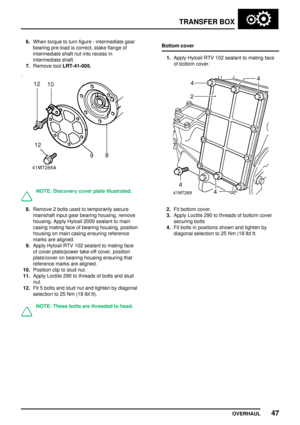 Page 74TRANSFERBOX
OVERHAUL 47
6.
When torque toturn figure -intermediate gear
bearing pre-load iscorrect, stakeflange of
intermediate shaftnutinto recess in
intermediate shaft.
7. Remove toolLRT-41-005.
NOTE: Discovery coverplateillustrated.
8.Remove 2bolts used totemporarily secure
mainshaft inputgearbearing housing, remove
housing. ApplyHylosil 2000sealant tomain
casing mating faceofbearing housing, position
housing onmain casing ensuring reference
marks arealigned.
9. Apply Hylosil RTV102sealant tomating...