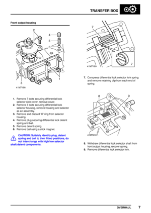 Page 34TRANSFER BOX
OVERHAUL7
Front output housing
1.Remove 7 bolts securing differential lock
selector side cover, remove cover.
2.Remove 3 bolts securing differential lock
selector housing, remove housing and selector
as an assembly.
3.Remove and discard O ring from selector
housing.
4.Remove plug securing differential lock detent
spring and ball.
5.Remove detent spring.
6.Remove ball using a stick magnet.
CAUTION: Suitably identify plug, detent
spring and ball to their fitted positions, do
not interchange...