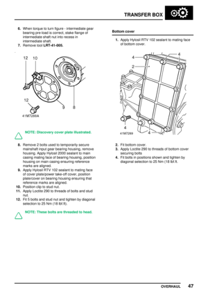 Page 74TRANSFER BOX
OVERHAUL47
6.When torque to turn figure - intermediate gear
bearing pre-load is correct, stake flange of
intermediate shaft nut into recess in
intermediate shaft.
7.Remove toolLRT-41-005.
NOTE: Discovery cover plate illustrated.
8.Remove 2 bolts used to temporarily secure
mainshaft input gear bearing housing, remove
housing. Apply Hylosil 2000 sealant to main
casing mating face of bearing housing, position
housing on main casing ensuring reference
marks are aligned.
9.Apply Hylosil RTV 102...