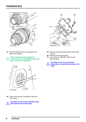 Page 31TRANSFERBOX
4 OVERHAUL
27.Remove mainshaft inputgeartogether with
taper rollerbearings.
NOTE: Inputgearfitted toDefender
transfer boxeshasanadditional dogtooth
gear -see inset onillustration.
28. Remove anddiscard mainshaft oilseal from
main casing.
CAUTION: Donot remove mainshaft input
gear bearing trackatthis stage.
29.Remove 6bolts securing high/lowcrossshaft
housing.
30. Remove crossshafthousing.
31.
Up toserial no.288709E:Remove and
discard gasket.
CAUTION: Donot carry outfurther
dismantling ofcross...