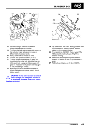 Page 72TRANSFERBOX
OVERHAUL 45
18.Ensure Oring iscorrectly locatedon
differential lockselector housing.
19. Fitdifferential lockselector assembly ensuring
that selector fingerislocated inrecess in
differential lockselector shaft.
20. Apply Loctite 290tothreads ofbolts.
21. Fitbolts andtighten to25 Nm (18lbf.ft).
22. Operate differential lockselector leverand
check thatdifferential lockdetent ballcan be
felt topositively engageanddisengage with
grooves inselector shaft;screw detent plugin
or out until setting...