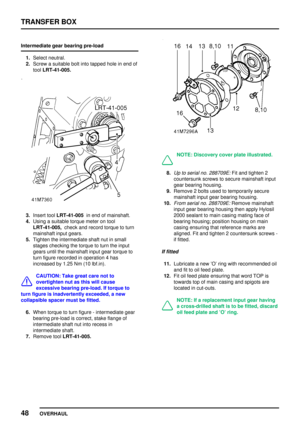 Page 75TRANSFERBOX
48 OVERHAUL
Intermediate
gearbearing pre-load
1. Select neutral.
2. Screw asuitable boltintotapped holeinend of
tool LRT-41-005.
3.Insert toolLRT-41-005 inend ofmainshaft.
4. Using asuitable torquemeterontool
LRT-41-005, checkandrecord torquetoturn
mainshaft inputgears.
5. Tighten theintermediate shaftnutinsmall
stages checking thetorque toturn theinput
gears untilthemainshaft inputgeartorque to
turn figure recorded inoperation 4has
increased by1.25 Nm(10lbf.in).
CAUTION: Takegreat carenotto...